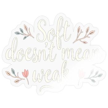 Soft Doesn’t Mean Weak – Selbstliebe - Sticker Größe S (10 x 10 cm) - Transparent glänzend - Vorne