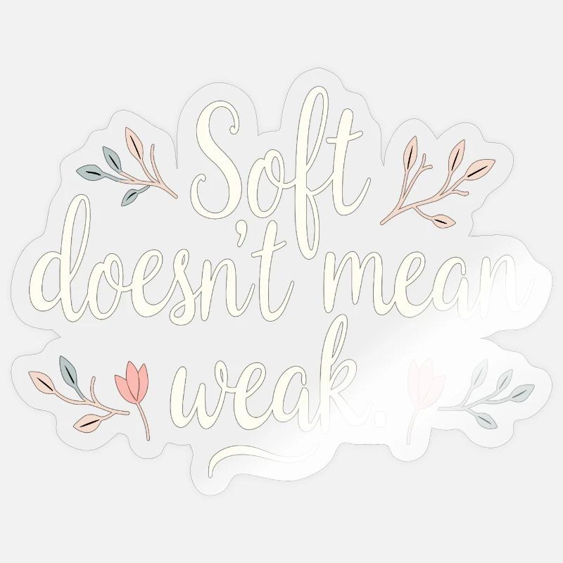 Soft Doesn’t Mean Weak – Selbstliebe - Sticker Größe S (10 x 10 cm) - Transparent glänzend
