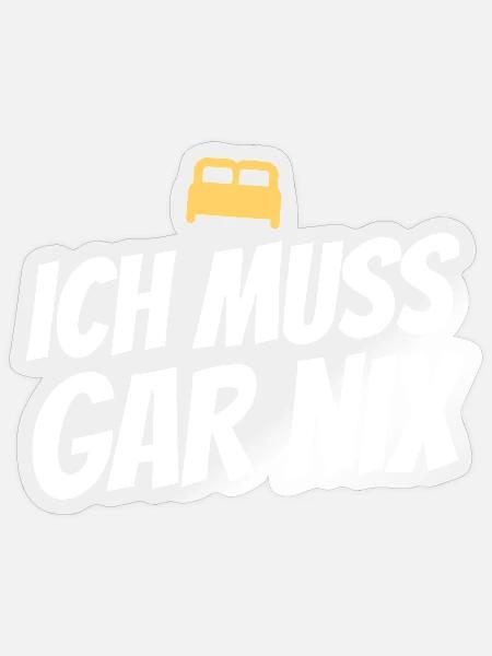 Ich muss gar nix – Lustiger Spruch - Sticker Größe S (10 x 10 cm) - Transparent glänzend