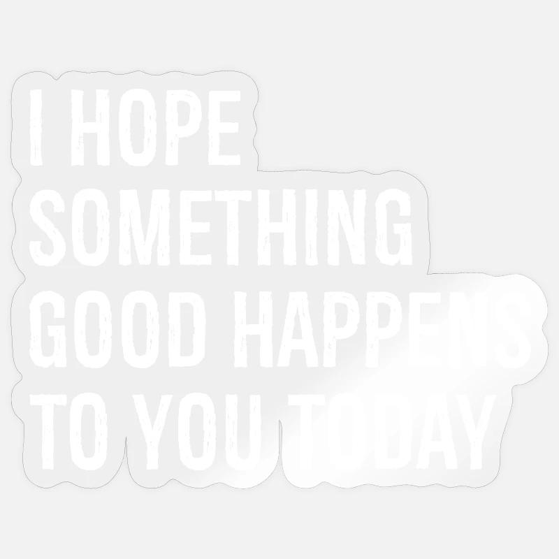 Ich hoffe, dass dir heute etwas Gutes passiert Sticker Größe S (10 x 10 cm)