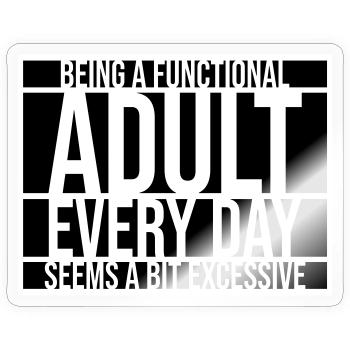 Being A Functional Adult Every Day Seems Excessive - Sticker size S (10 x 10 cm) - transparent glossy - Front