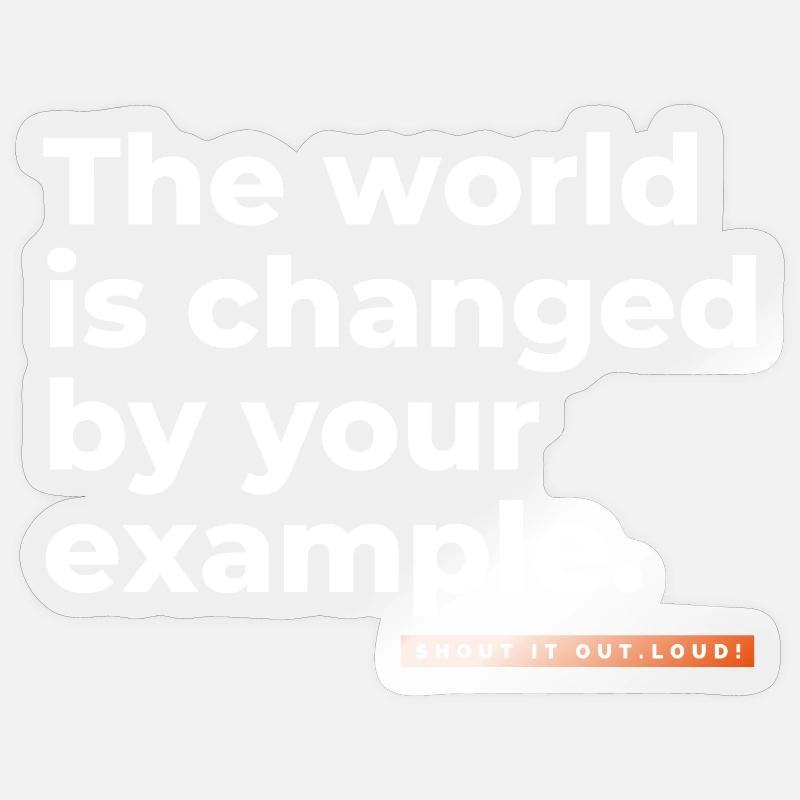 The world is changed by your example. Sticker Größe S (10 x 10 cm)