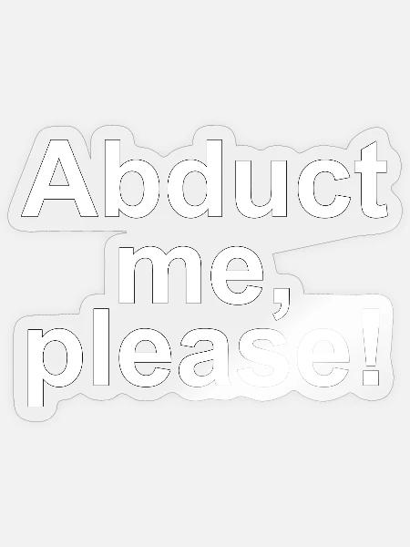Abduct me please – Groß Typo Statement - Sticker Größe S (10 x 10 cm) - Transparent glänzend