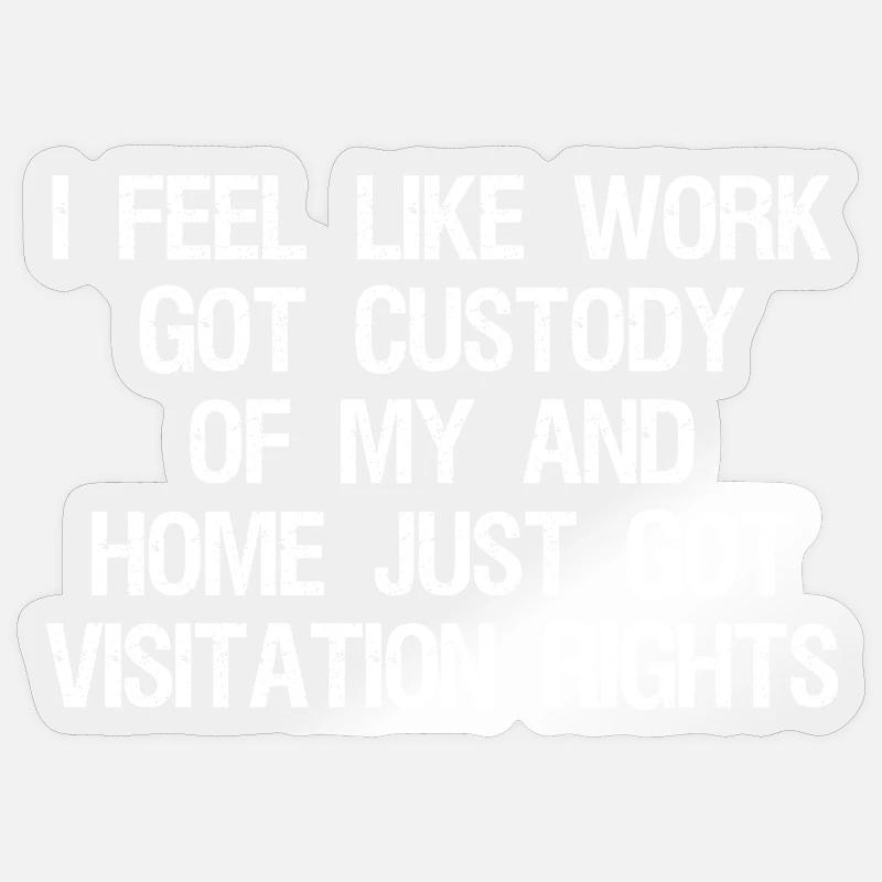 I Feel Like Work Got Custody Sticker size S (10 x 10 cm)