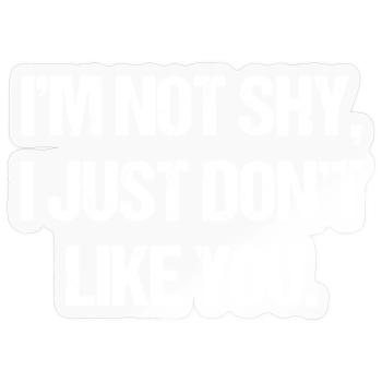 I ́m not shy, I just don ́t like you. - Sticker size S (10 x 10 cm) - transparent glossy - Front
