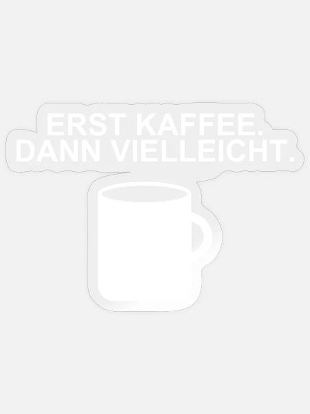 Erst Kaffee, dann vielleicht – Spruch - Sticker Größe S (10 x 10 cm) - Transparent glänzend