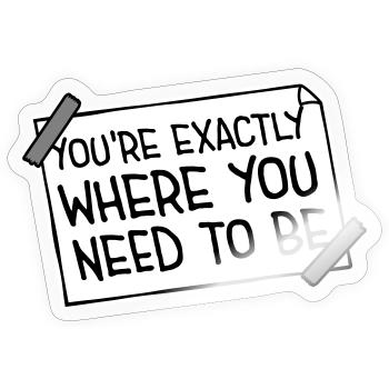 You're Exactly Where You Need To Be Inspiring - Sticker size S (10 x 10 cm) - transparent glossy - Front