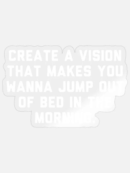 Create a vision that makes you wanna jump out of b - Sticker Größe S (10 x 10 cm) - Transparent glänzend