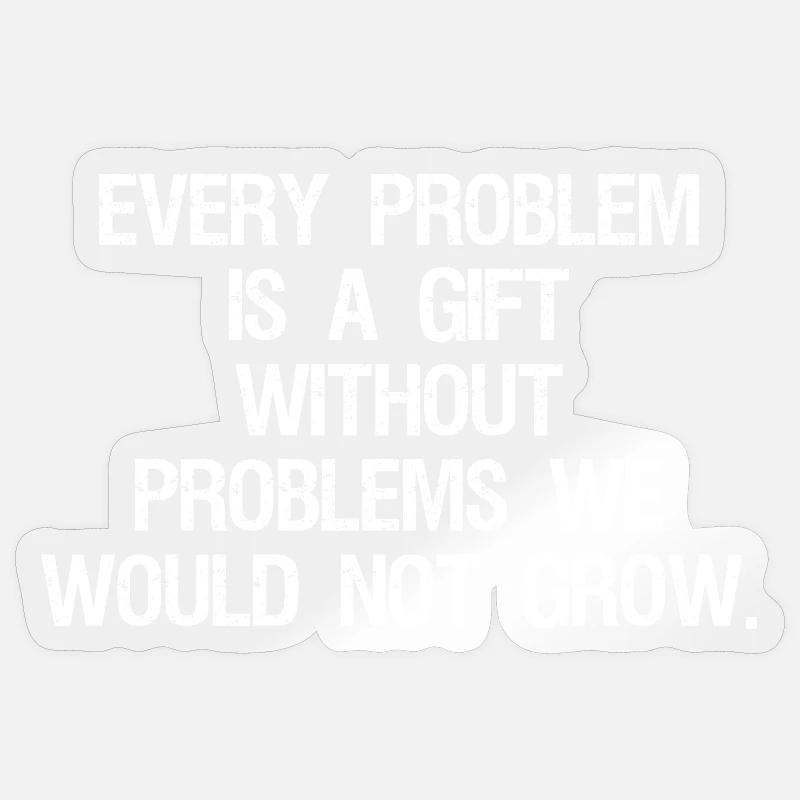 every problem is a gift without problems we would Sticker taille S (10 x 10 cm)