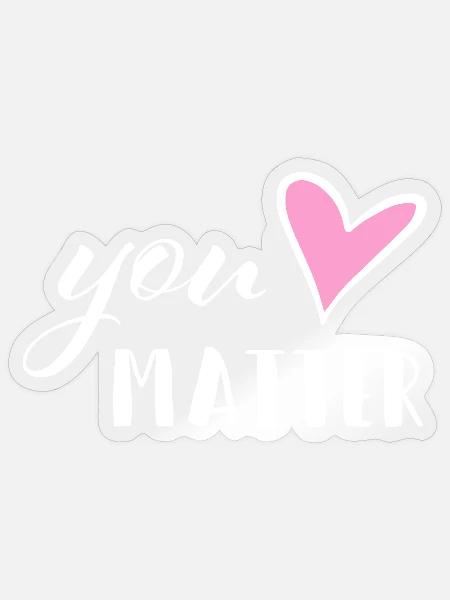 You matter - Mental Health Mutmacher Selbstliebe - Sticker Größe S (10 x 10 cm) - Transparent glänzend
