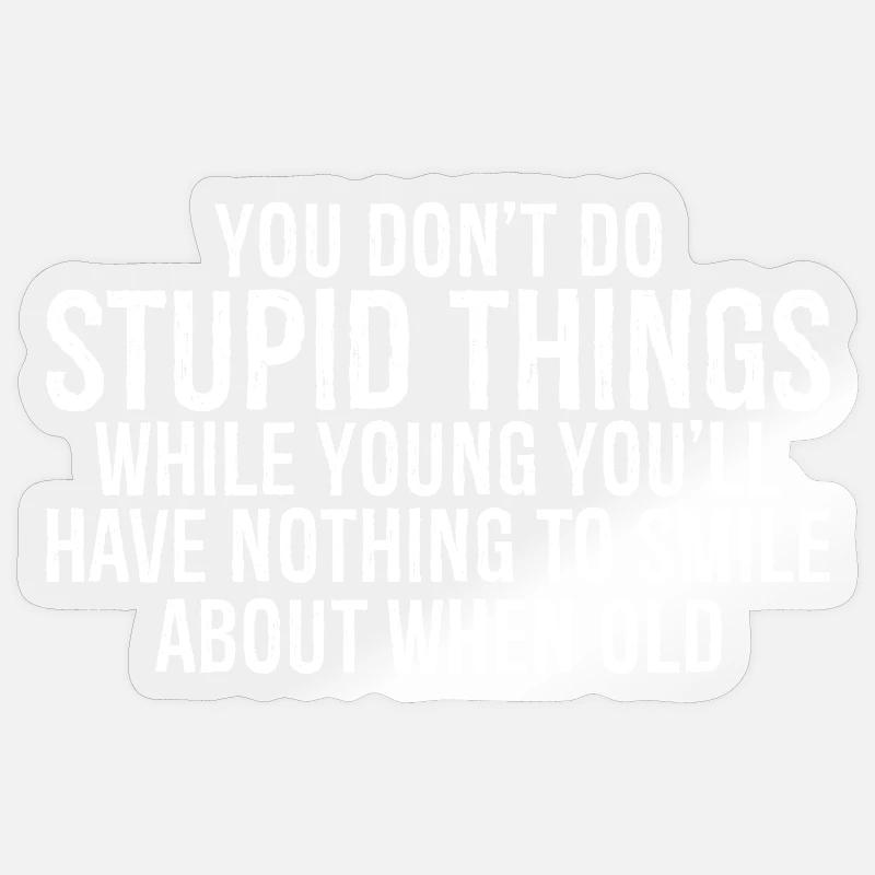 you don't do stupid things while young you'll have Sticker size S (10 x 10 cm)