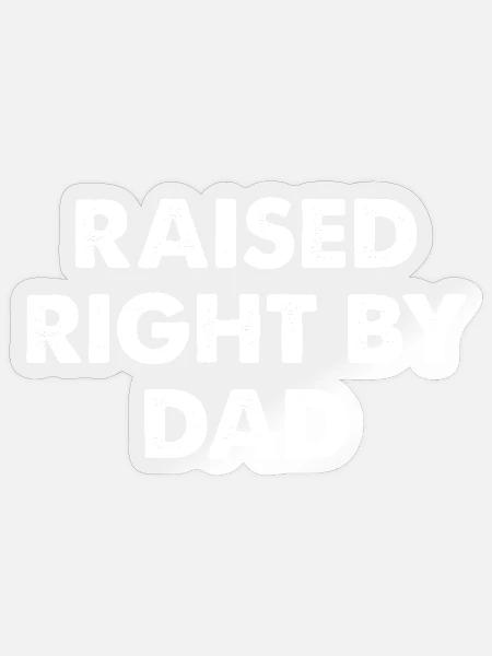 Raised Right By Dad - Sticker Größe S (10 x 10 cm) - Transparent glänzend