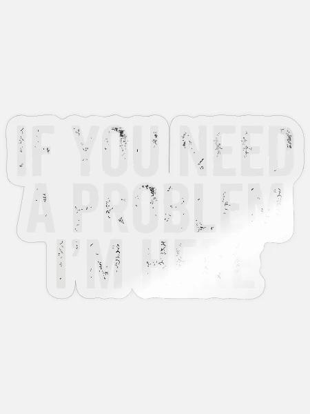 If You Need a Problem I'm Here - Sticker Größe S (10 x 10 cm) - Transparent glänzend