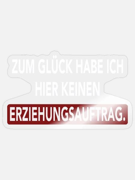 Zum Glück habe ich hier keinen Erziehungsauftrag - Sticker Größe S (10 x 10 cm) - Transparent glänzend