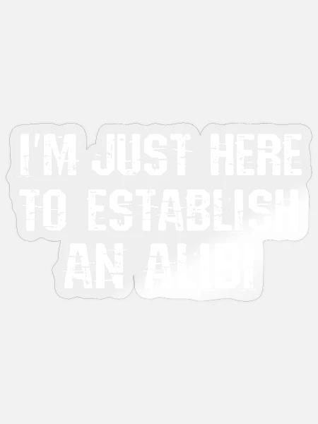 Ich bin nur hier um mir ein Alibi zu verschaffen - Sticker Größe S (10 x 10 cm) - Transparent glänzend