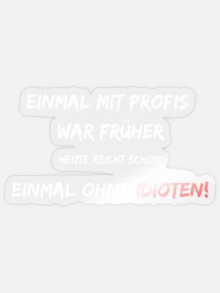 Einmal mit Profis war früher. Heute ohne Idioten! - Sticker Größe S (10 x 10 cm) - Transparent glänzend