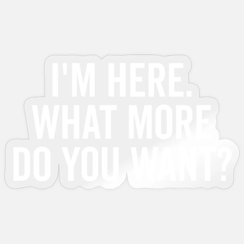 Je suis là, que voulez-vous de plus ? Sticker taille S (10 x 10 cm)