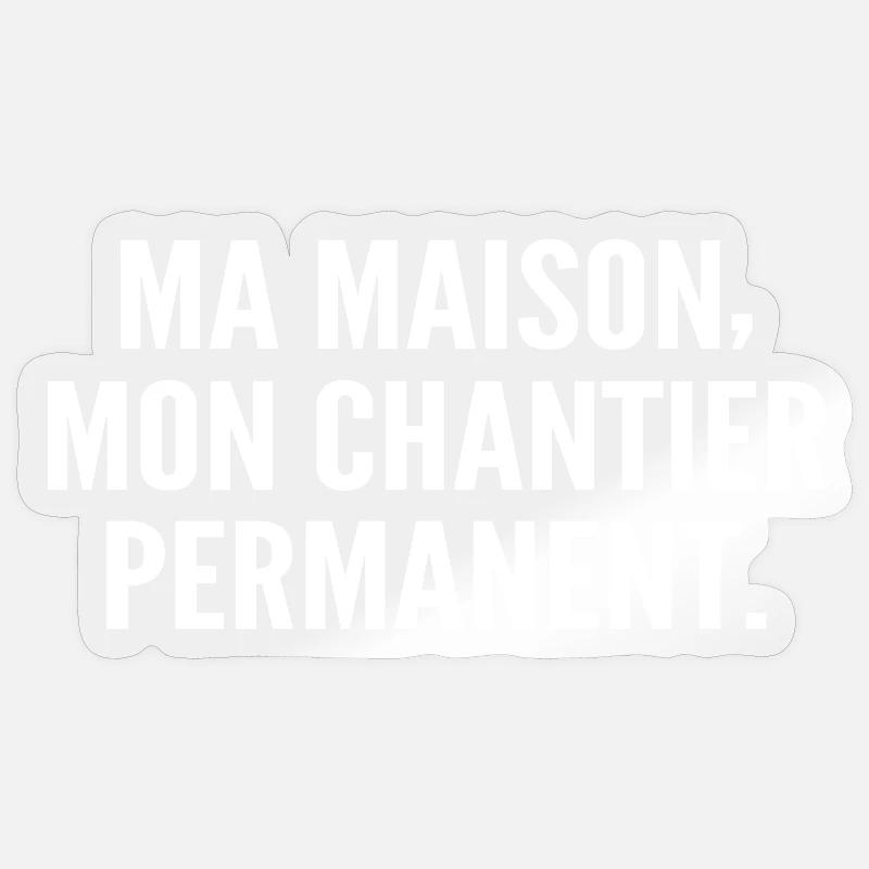 Ma maison, mon chantier permanent - Sticker taille S (10 x 10 cm) - brillant transparent