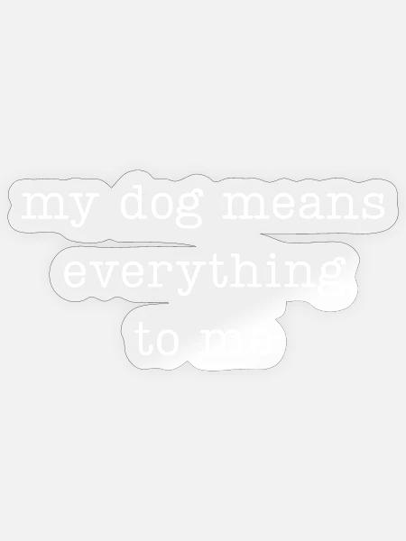 Mein Hund bedeutet mir alles - Sticker Größe S (10 x 10 cm) - Transparent glänzend