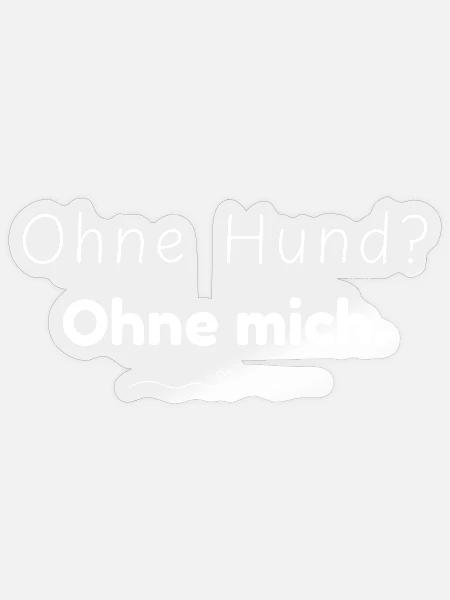 Ohne Hund? Ohne mich. Spruch für Hundemenschen - Sticker Größe S (10 x 10 cm) - Transparent glänzend