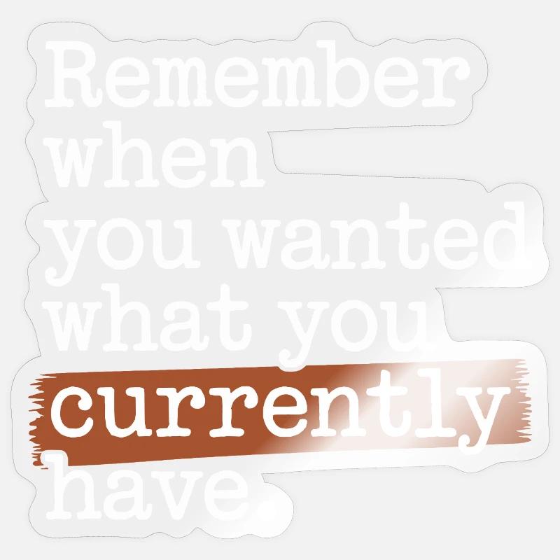 Remember When You Wanted Dankbarkeit Achtsamkeit Sticker Größe S (10 x 10 cm)