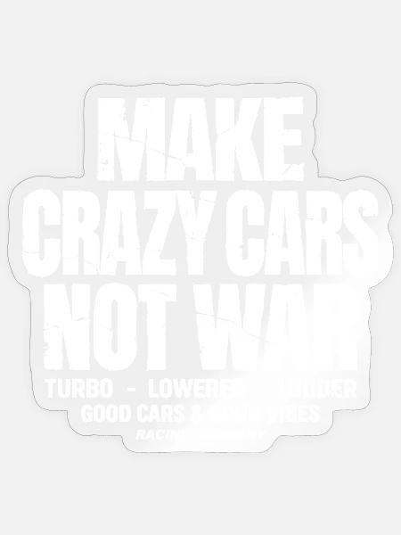 Make crazy cars not war Geschenk für Tuner - Sticker Größe S (10 x 10 cm) - Transparent glänzend