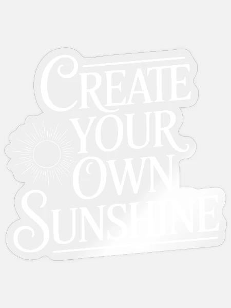 Erschaffe deinen eigenen Sonnenschein - Sticker Größe S (10 x 10 cm) - Transparent glänzend