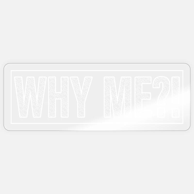 WHY ME?! - Sticker size S (10 x 10 cm) - transparent glossy