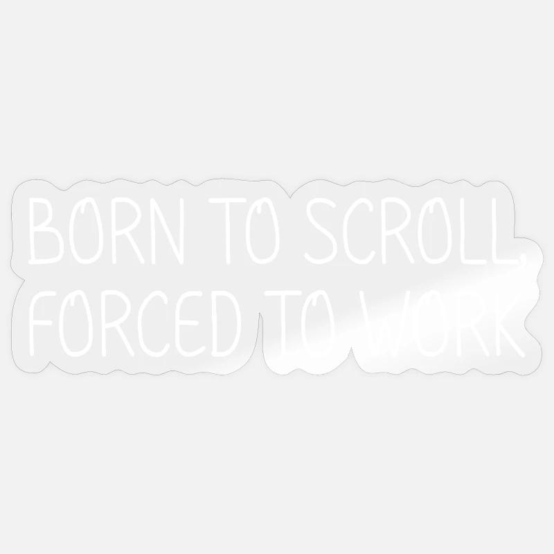 Born to scroll, forced to work Sticker size S (10 x 10 cm)