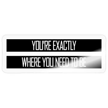 You're Exactly Where You Need To Be Inspiring - Sticker size S (10 x 10 cm) - transparent glossy - Front