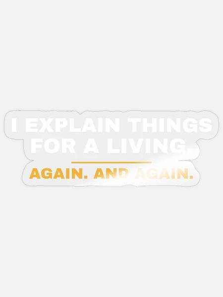 Ich erkläre immer wieder Dinge zum Lebensunterhalt - Sticker Größe S (10 x 10 cm) - Transparent glänzend