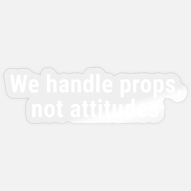 We Handle Props, Not Attitudes White Sticker size S (10 x 10 cm)