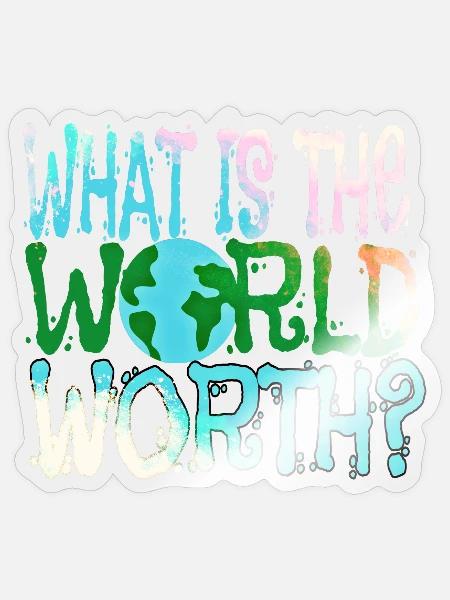 Was ist die Welt wert? - Sticker Größe S (10 x 10 cm) - Transparent glänzend