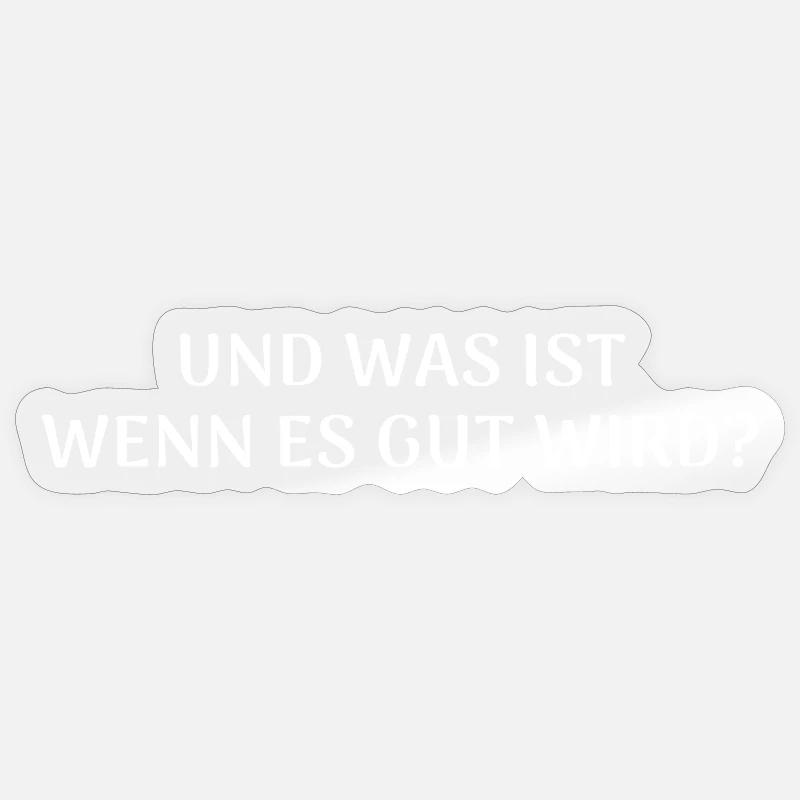 Und was ist wenn es gut wird? Zuversicht Spruch - Sticker Größe S (10 x 10 cm) - Transparent glänzend