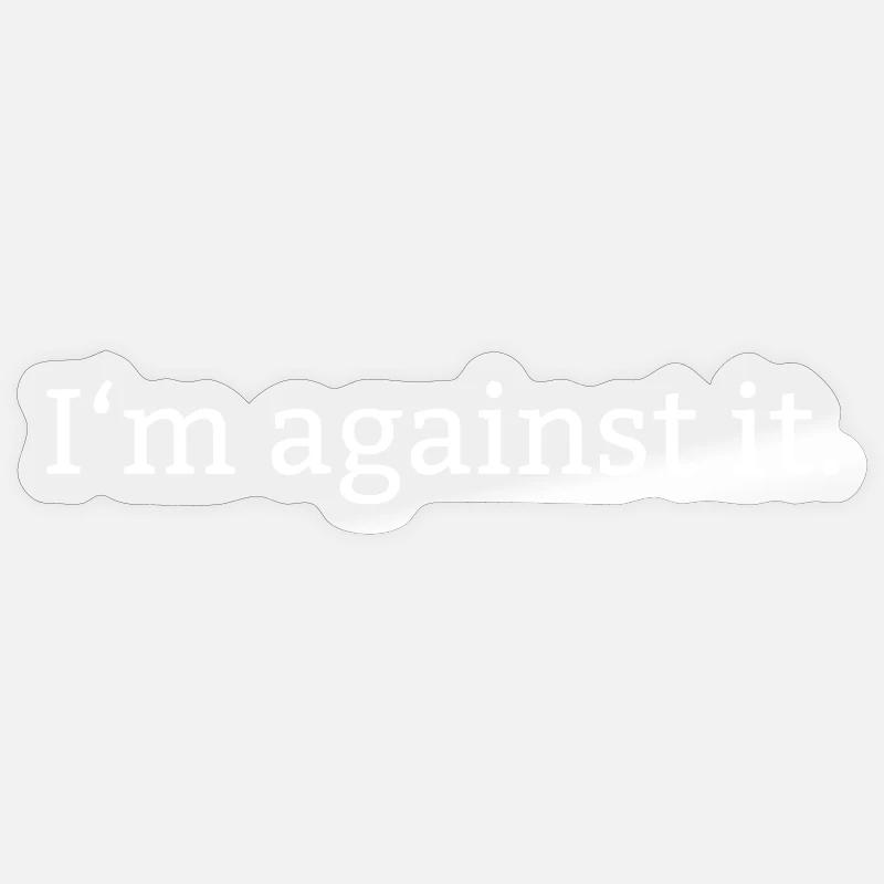 I ́m against it. - Sticker size S (10 x 10 cm) - transparent glossy
