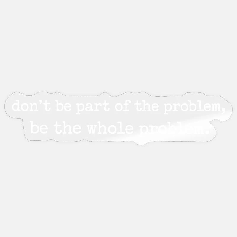 Lustiges Be the whole problem  Sticker Größe S (10 x 10 cm)