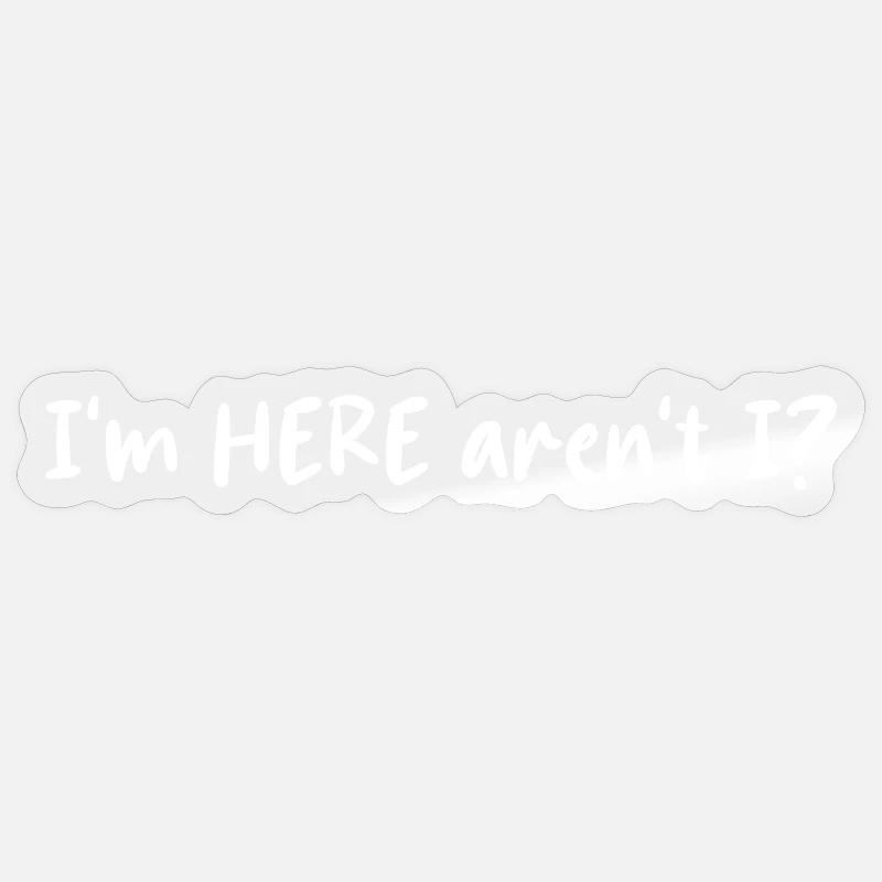 I'm Here Aren't I? Sticker size S (10 x 10 cm)