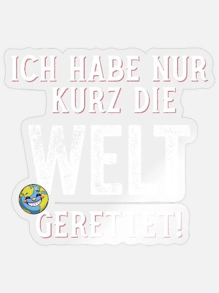 Ich hab nur kurz die Welt gerettet lustiger Spruch - Sticker Größe S (10 x 10 cm) - Transparent glänzend