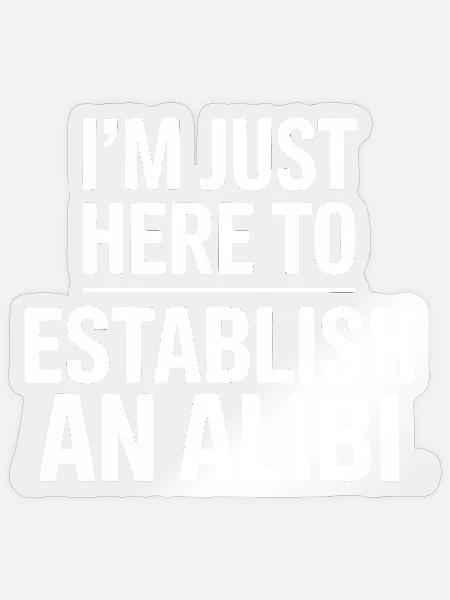 Ich bin nur hier, um ein Alibi zu etablieren – True Crime - Sticker Größe S (10 x 10 cm) - Transparent glänzend