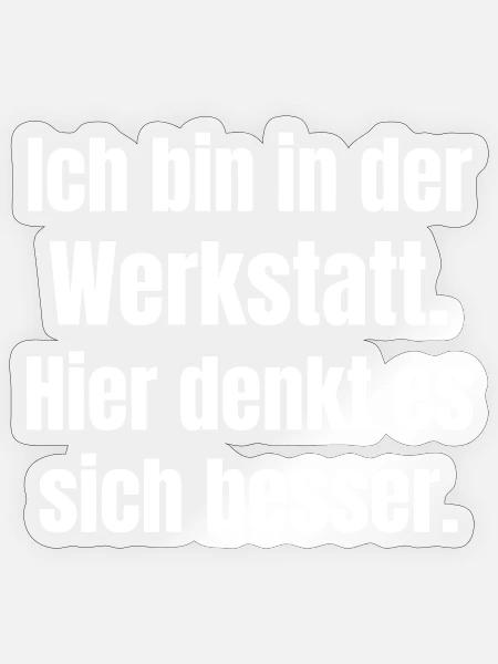 Ich bin in der Werkstatt Spruch - Sticker Größe S (10 x 10 cm) - Transparent glänzend
