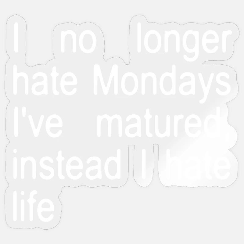 I no longer hate Mondays I ́ve matured, instead... Sticker size S (10 x 10 cm)