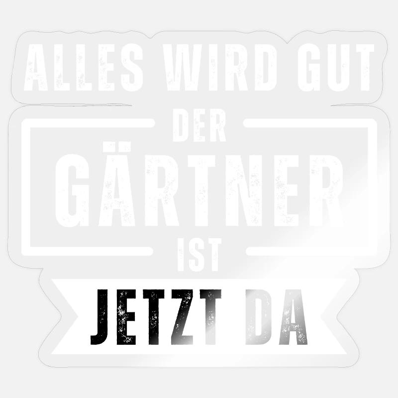 Alles wird gut, der Gärtner ist jetzt da. Spruch - Sticker Größe S (10 x 10 cm) - Transparent glänzend