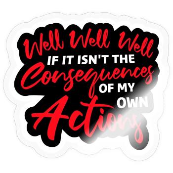 Well Well If Consequences My Own Actions Sarcasm - Sticker size S (10 x 10 cm) - transparent glossy - Front