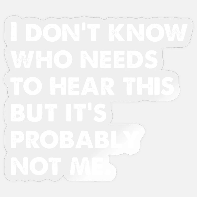 I Don't Know Who Needs To Hear This - Sticker Größe S (10 x 10 cm) - Transparent glänzend