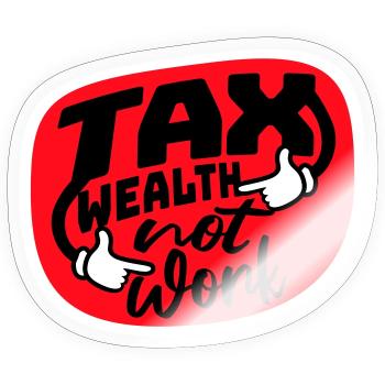 Tax Wealth Not Work Progressiv Politik Wirtschaft - Sticker Größe S (10 x 10 cm) - Transparent glänzend - Vorne