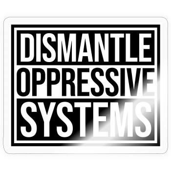 Dismantle Oppressive Systems Activism Statement - Sticker size S (10 x 10 cm) - transparent glossy - Front