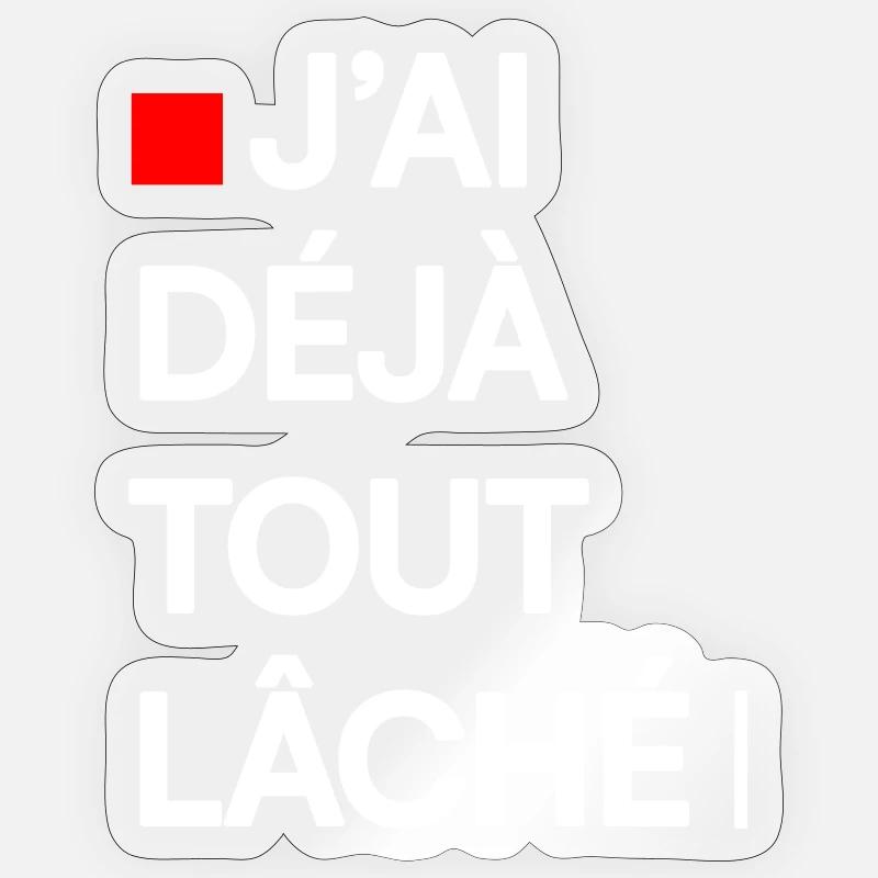 J’AI DÉJÀ TOUT LÂCHÉ | Humour autodérision Sticker taille S (10 x 10 cm)