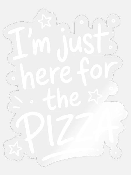 I'm just here for the pizza - Sticker Größe S (10 x 10 cm) - Transparent glänzend