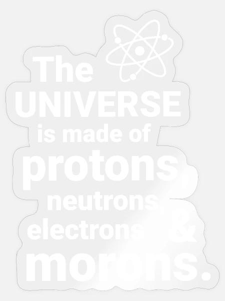 Das Universum besteht aus Protonen, Neutronnen - Sticker Größe S (10 x 10 cm) - Transparent glänzend