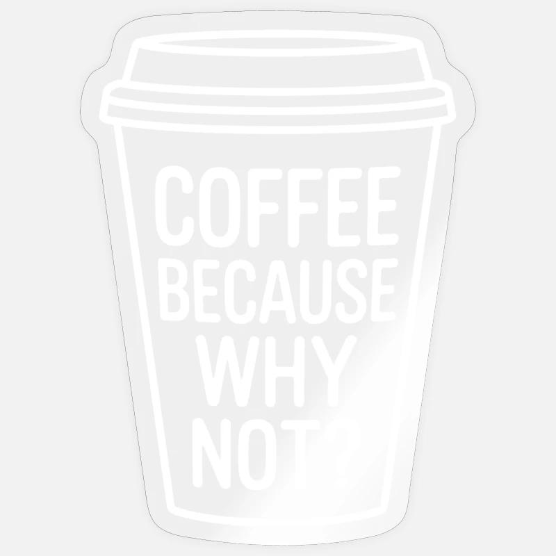Coffee Because Why Not? Funny Coffee Cup Design Sticker size S (10 x 10 cm)